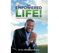 The Empowered Life!: Triggered to Excel by an Excellent Spirit