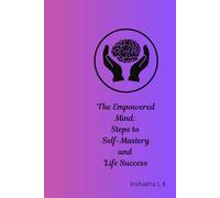 The Empowered Mind: Steps to Self-Mastery and Life Success