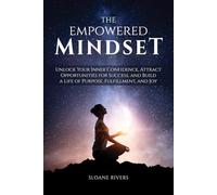 The Empowered Mindset: Unlock Your Inner Confidence, Attract Opportunities for Success, and Build a Life of Purpose, Fulfillment, and Joy