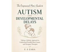 The Empowered Mom’s Guide to Autism and Developmental Delays: Taking a Holistic Approach to Understand Possible Root Causes and Navigate Therapies