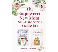 The Empowered New Mom Self-Care Series: Take Care of Your Emotional Needs, Reconnect with Your Partner, and Receive the Care and Support You Crave During Postpartum Recovery