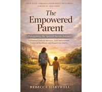 The Empowered Parent: Navigating the Special Needs Journey: A Practical Guide to Advocacy, Early Intervention, Emotional Resilience, and Support for Families
