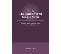 The Empowered Single Mom: Managing Money, Time, and Stress to Build a Better Future