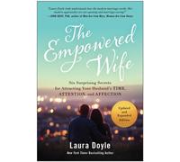 The Empowered Wife, Updated and Expanded Edition : Six Surprising Secrets for Attracting Your Husband's Time, Attention, and Affection
