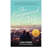 The Empowered Wife, Updated and Expanded Edition: Six Surprising Secrets for Attracting Your Husband's Time, Attention, and Affect ion