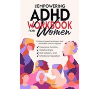 The Empowering ADHD Workbook for Women: Evidence-based techniques and actionable tools to improve executive function, relationships, self-esteem, and emotional regulation