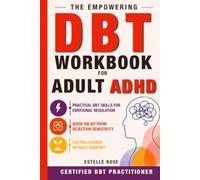 The Empowering DBT Workbook for Adult ADHD: Practical DBT Skills for Emotional Regulation, Quick Relief from Rejection Sensitivity, and Lasting Change Without Burnout (Empowering ADHD)