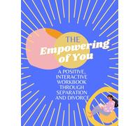 The Empowering of You: A POSITIVE, INTERACTIVE JOURNAL THROUGH SEPARATION AND DIVORCE