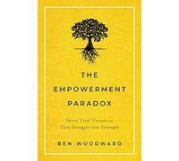 The Empowerment Paradox: Seven Vital Virtues to Turn Struggle Into Strength