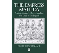 The Empress Matilda: Queen Consort, Queen Mother and Lady of the English