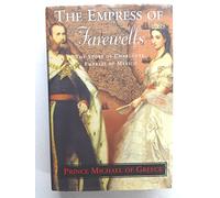 The Empress of Farewells: The Story of Charlotte, Empress of Mexico