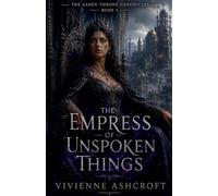 The Empress of Unspoken Things: 5 (The Ashen Throne Chronicles)