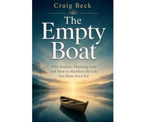The Empty Boat: Why Positive Thinking Fails and How to Manifest the Life You Were Born For
