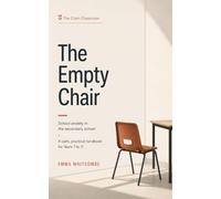 The Empty Chair: School Anxiety in the Secondary School - A Calm, Practical Handbook for Years 7 to 11 (The Calm Classroom · Book 1)