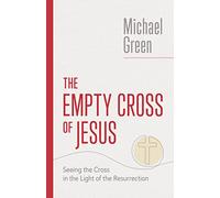 The Empty Cross of Jesus: Seeing the Cross in the Light of the Resurrection (The Eerdmans Michael Green Collection (Emgc))