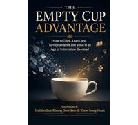 THE EMPTY CUP ADVANTAGE: How to Think, Learn, and Turn Experience into Value in an Age of Information Overload (The Empty Cup Advantage Series)