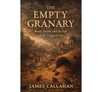 The Empty Granary: Bread, Death, and the Fall of the Classical City: 5 (The Roman Chronicles)