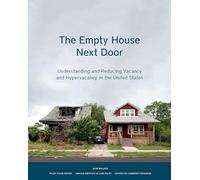 The Empty House Next Door - Understanding and Reducing Vacancy and Hypervacancy in the United States (Policy Focus Reports)