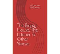 The Empty House, The Listener & Other Stories (Algernon Blackwood Collection)