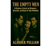 The Empty Men (A Personal Exposé on Weakness, Delusion, and the Death of True Manhood)