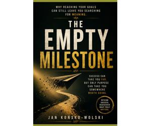 THE EMPTY MILESTONE: Why Reaching Your Goals Can Still Leave You Searching for Meaning (THE MODERN LIFE SERIES)