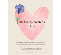 The Empty Nester's Gifts: 52 Weeks of Affirmation, Reflection, and Practice to Tend the Heart and Nurture Your Life in This Season