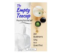 The Empty Teacup: Pouring Out the Self: Zen Buddhism’s Way to a Quiet Mind (Voices of Eastern Wisdom)
