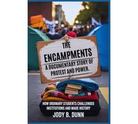 The Encampments: A Documentary Story of Protest and Power: How Ordinary Students Challenged Institutions and Made History