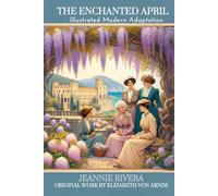 The Enchanted April: A Modern Adaptation: Heartstone Classics: Illustrated Modern Text Version