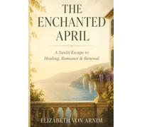 THE ENCHANTED APRIL: A Sunlit Escape to Healing, Romance & Renewal
