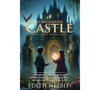 The Enchanted Castle (Illustrated, Annotated): A child’s toy city comes to life, sending him on an unforgettable journey through magical lands and brave challenges.