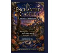 The Enchanted Castle Teacher’s Edition: A Complete Fantasy Literature Study for Grades 4-7 with Chapter Questions, Vocabulary, Creative Writing, ... and a Design-Your-Own Castle Project