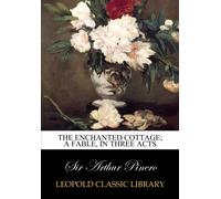 The enchanted cottage; a fable, in three acts