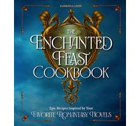 The Enchanted Feast Cookbook : Epic Recipes Inspired by Your Favorite Romantasy Novels