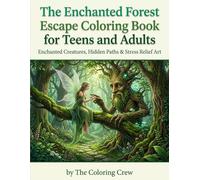 The Enchanted Forest Escape Coloring Book for Teens and Adults: Enchanted Creatures, Hidden Paths & Stress Relief Art