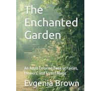 The Enchanted Garden: An Adult Coloring Book of Fairies, Flowers, and Forest Magic