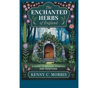 THE ENCHANTED HERBS OF ENGLAND: A Guide to Magical Remedies and Traditions (NATURE'S HEALING SECRETS: A GUIDE TO HERBAL REMEDIES)