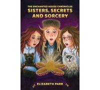 The Enchanted House Chronicles: Sisters, Secrets and Sorcery