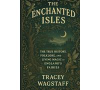 THE ENCHANTED ISLES: The True History, Folklore, and Living Magic of England’s Fairies