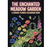 The Enchanted Meadow Garden Flower Coloring Book for Adults Relaxing Botanical Flower Nature Scenes Mindful Coloring for Stress Relief and Creativity: ... Peaceful Nature Illustrations for Relaxation