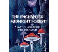 THE ENCHANTED MIDNIGHT FOREST: A Mystical Coloring Book for Adults
