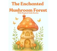 The Enchanted Mushroom Forest with Magical Little Stories: A Cozy Coloring Adventure Filled with Magical Mushroom Homes