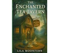 The Enchanted Tea Tavern:: A Cozy Fantasy of Magic and Belonging (The Hearthroot Chronicles)