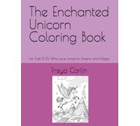 The Enchanted Unicorn Coloring Book: For Kids 5-10 Who Love Unicorns, Dreams and Magic
