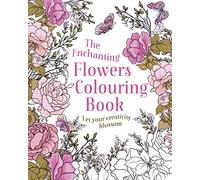 The Enchanting Flowers Colouring Book: Let Your Creativity Blossom (Arcturus Creative Colouring)
