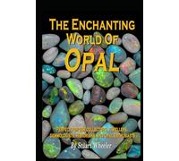 The Enchanting World Of Opal - The World Of Opal Gemstones: A Complete Guide to the Beauty, Meaning and Mystique of Nature's Most Enchanting Gemstone