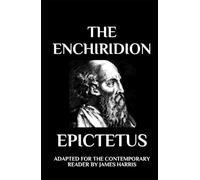 The Enchiridion: Adapted for the Contemporary Reader (Stoic Philosophy: Adapted for the Contemporary Reader by James Harris)