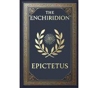 The Enchiridion Epictetus: Discover Yourself Through Stoic Teachings