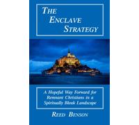 The Enclave Strategy: A Hopeful Way Forward for Remnant Christians Living in a Spiritually Bleak Landscape