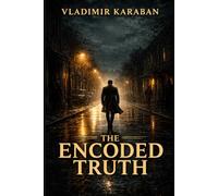 The Encoded Truth: A Suspense Novel of Secret Intelligence and the Battle for Humanity’s Future: 2 (The Leonid Ross Series)